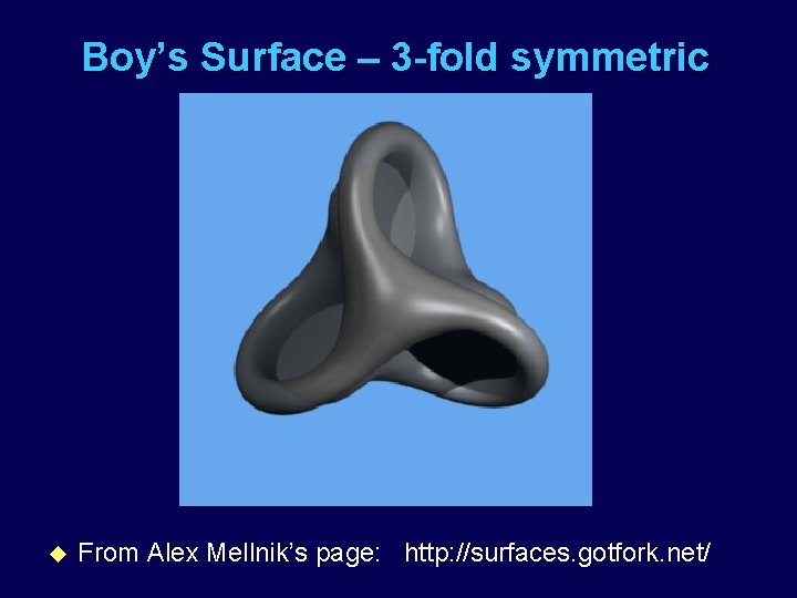 Boy’s Surface – 3 -fold symmetric u From Alex Mellnik’s page: http: //surfaces. gotfork.