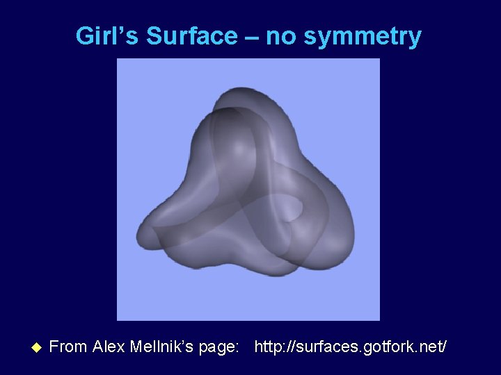 Girl’s Surface – no symmetry u From Alex Mellnik’s page: http: //surfaces. gotfork. net/
