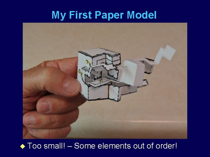 My First Paper Model u Too small! – Some elements out of order! 