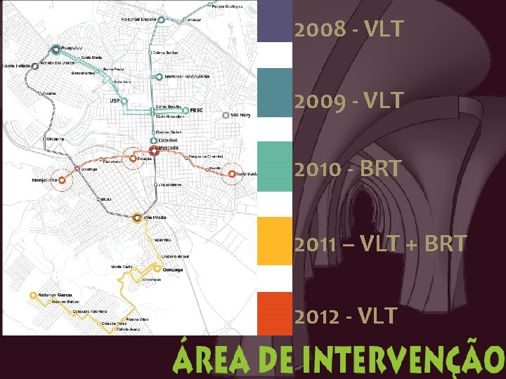 2008 - VLT 2009 - VLT 2010 - BRT 2011 – VLT + BRT