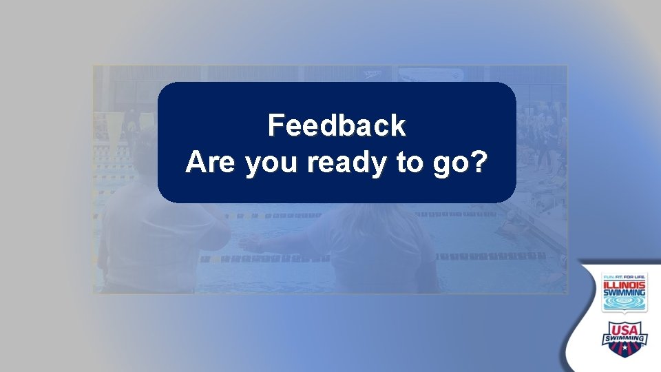 Feedback Are you ready to go? 