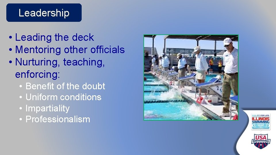 Leadership • Leading the deck • Mentoring other officials • Nurturing, teaching, enforcing: •