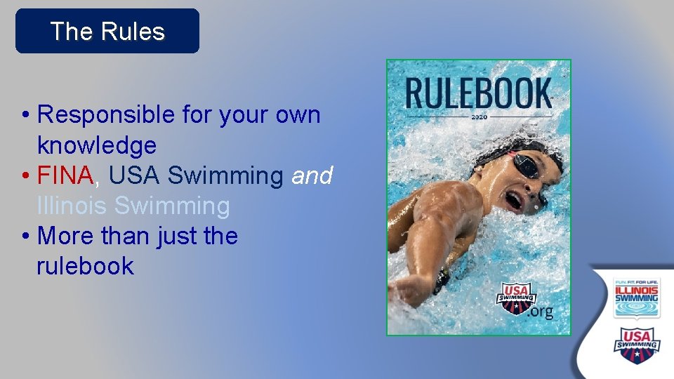 The Rules • Responsible for your own knowledge • FINA, USA Swimming and Illinois