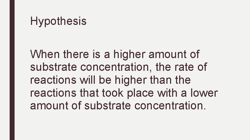 Hypothesis When there is a higher amount of substrate concentration, the rate of reactions
