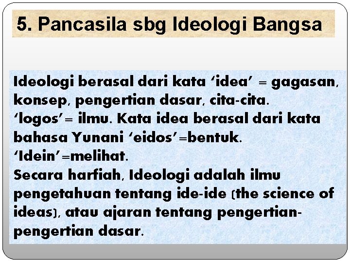 5. Pancasila sbg Ideologi Bangsa Ideologi berasal dari kata ‘idea’ = gagasan, konsep, pengertian