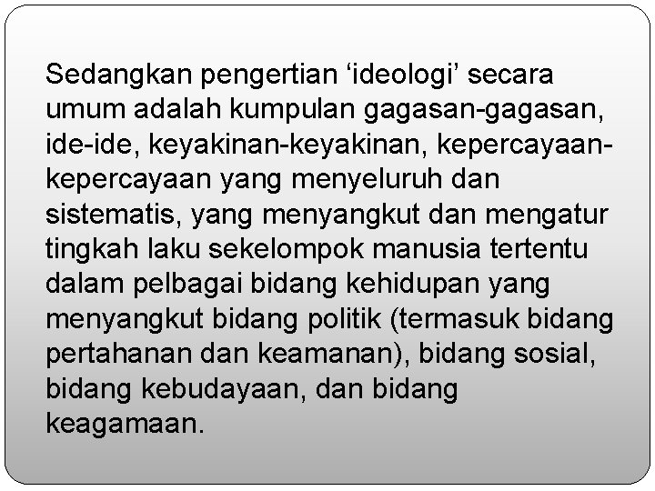 Sedangkan pengertian ‘ideologi’ secara umum adalah kumpulan gagasan-gagasan, ide-ide, keyakinan-keyakinan, kepercayaan yang menyeluruh dan