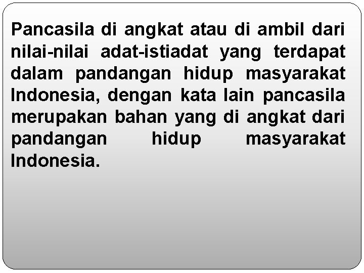 Pancasila di angkat atau di ambil dari nilai-nilai adat-istiadat yang terdapat dalam pandangan hidup