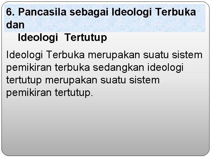 6. Pancasila sebagai Ideologi Terbuka dan Ideologi Tertutup Ideologi Terbuka merupakan suatu sistem pemikiran