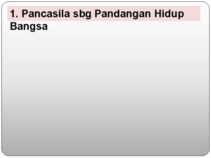 1. Pancasila sbg Pandangan Hidup Bangsa 