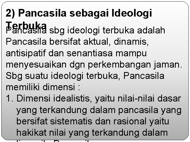 2) Pancasila sebagai Ideologi Terbuka Pancasila sbg ideologi terbuka adalah Pancasila bersifat aktual, dinamis,