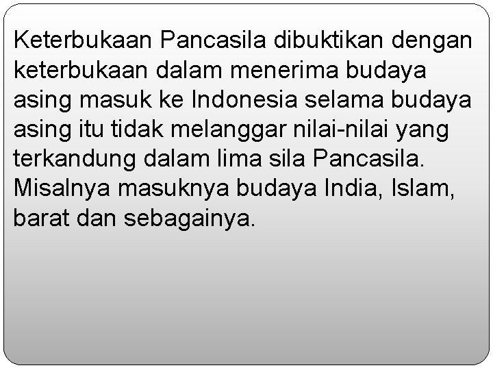 Keterbukaan Pancasila dibuktikan dengan keterbukaan dalam menerima budaya asing masuk ke Indonesia selama budaya