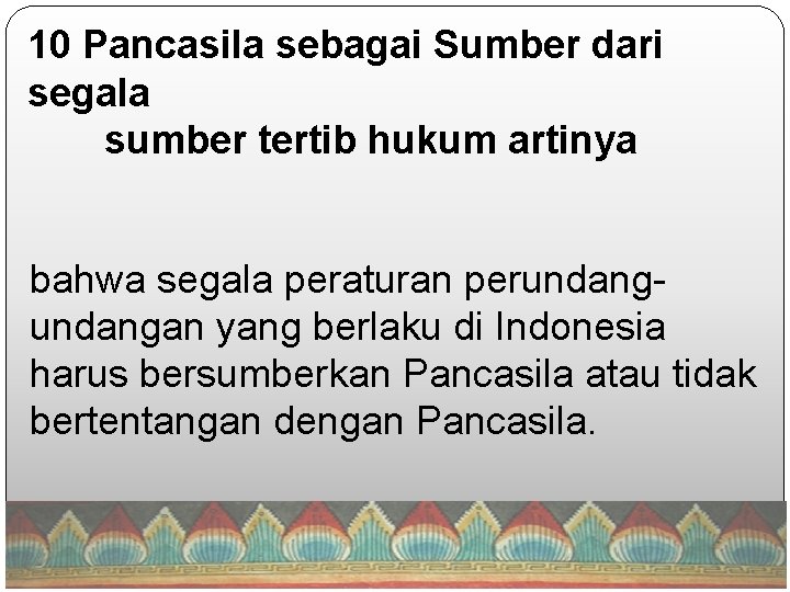 10 Pancasila sebagai Sumber dari segala sumber tertib hukum artinya bahwa segala peraturan perundangan