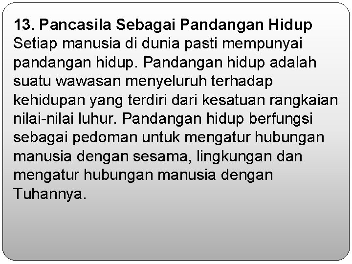 13. Pancasila Sebagai Pandangan Hidup Setiap manusia di dunia pasti mempunyai pandangan hidup. Pandangan