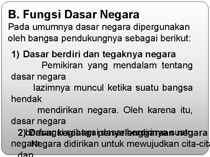 B. Fungsi Dasar Negara Pada umumnya dasar negara dipergunakan oleh bangsa pendukungnya sebagai berikut: