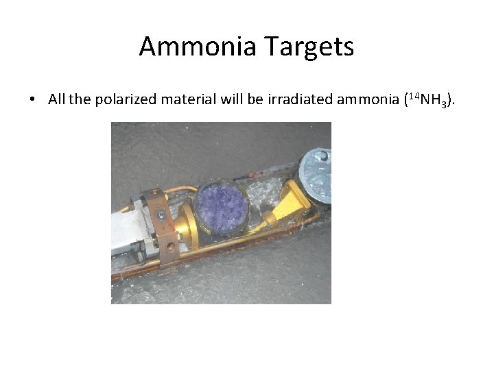 Ammonia Targets • All the polarized material will be irradiated ammonia (14 NH 3).