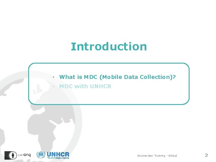 Introduction • What is MDC (Mobile Data Collection)? • MDC with UNHCR Enumerator Training