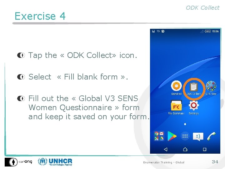 ODK Collect Exercise 4 Tap the « ODK Collect» icon. Select « Fill blank