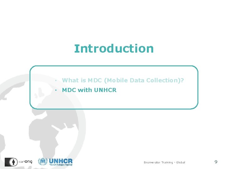 Introduction • What is MDC (Mobile Data Collection)? • MDC with UNHCR Enumerator Training