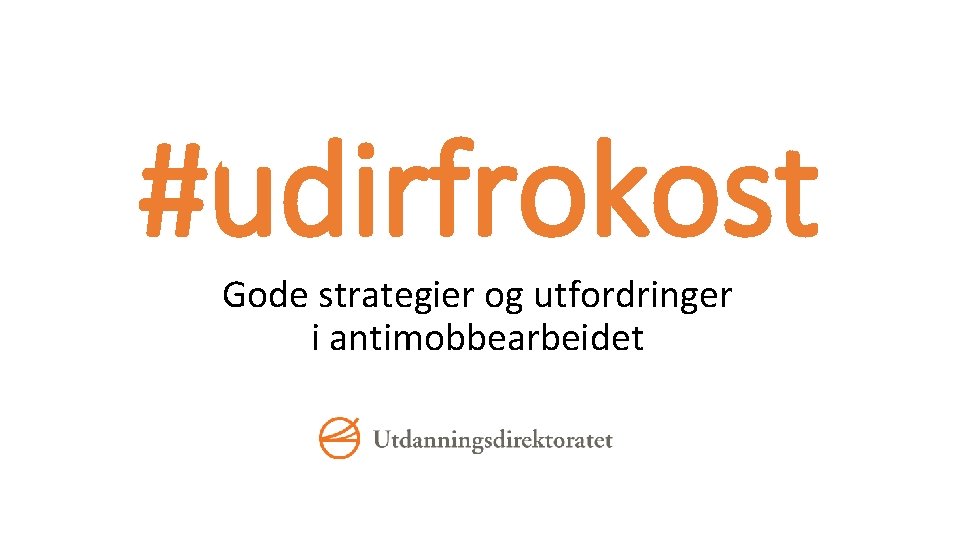 #udirfrokost Gode strategier og utfordringer i antimobbearbeidet 