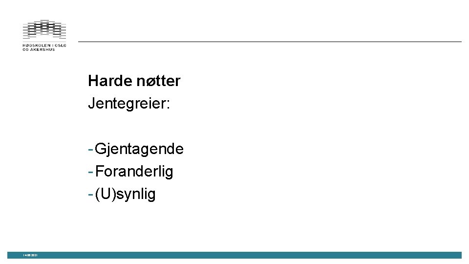 Harde nøtter Jentegreier: - Gjentagende - Foranderlig - (U)synlig 14. 06. 2021 