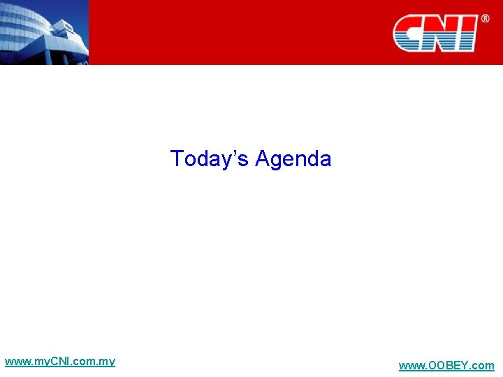 Today’s Agenda www. my. CNI. com. my www. OOBEY. com 