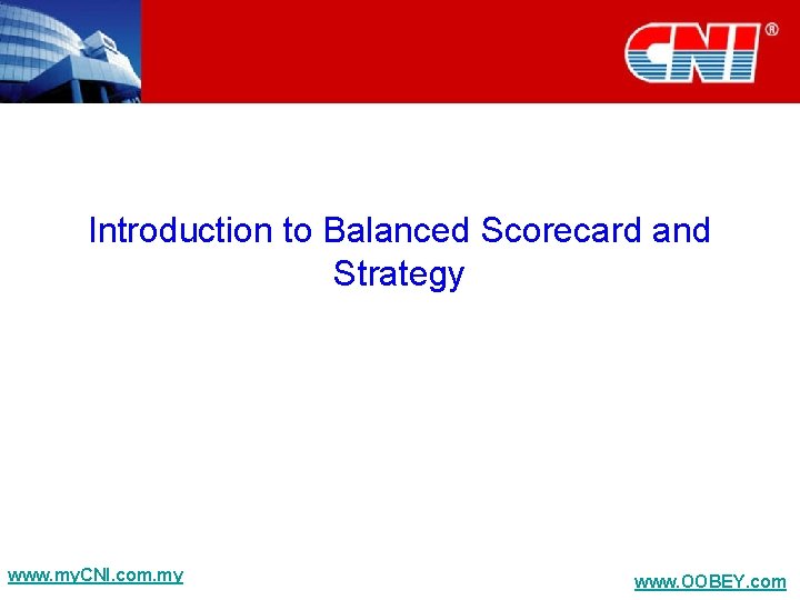 Introduction to Balanced Scorecard and Strategy www. my. CNI. com. my www. OOBEY. com