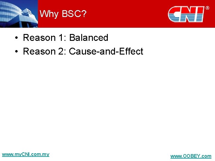 Why BSC? • Reason 1: Balanced • Reason 2: Cause-and-Effect www. my. CNI. com.