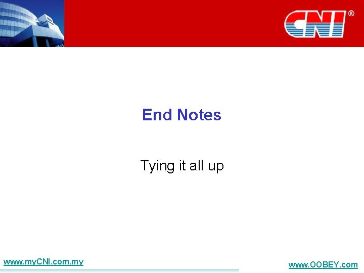 End Notes Tying it all up www. my. CNI. com. my www. OOBEY. com