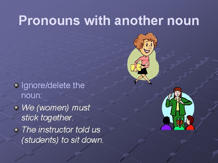 Pronouns with another noun Ignore/delete the noun: We (women) must stick together. The instructor