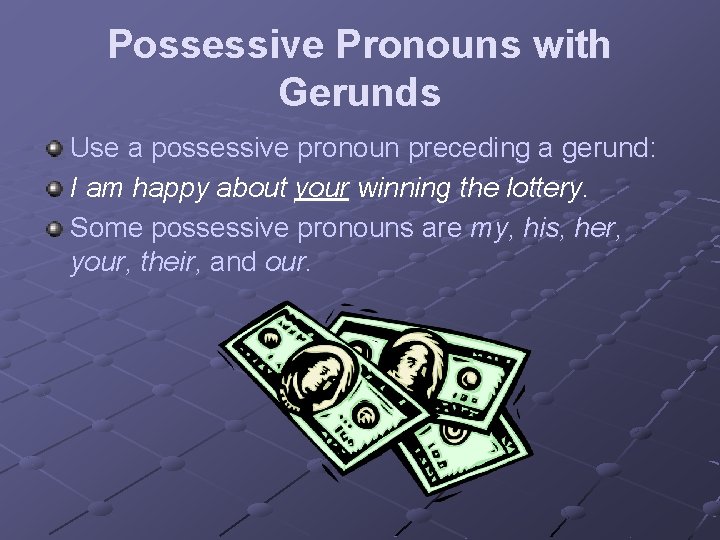 Possessive Pronouns with Gerunds Use a possessive pronoun preceding a gerund: I am happy