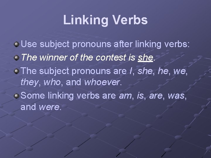 Linking Verbs Use subject pronouns after linking verbs: The winner of the contest is