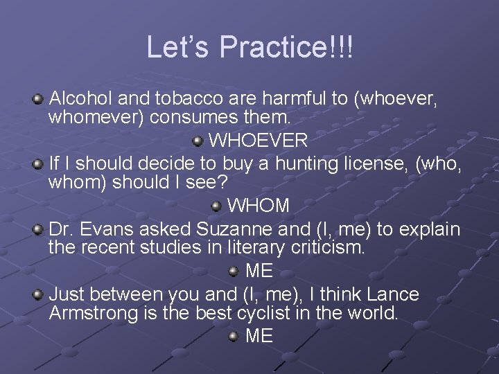 Let’s Practice!!! Alcohol and tobacco are harmful to (whoever, whomever) consumes them. WHOEVER If