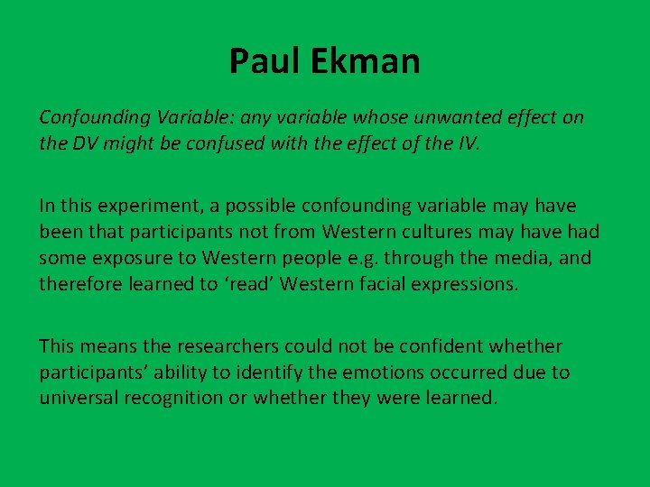 Paul Ekman Confounding Variable: any variable whose unwanted effect on the DV might be