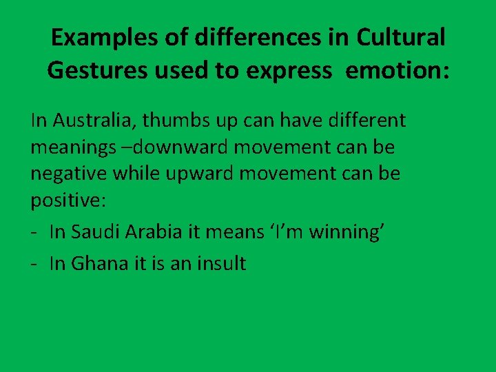 Examples of differences in Cultural Gestures used to express emotion: In Australia, thumbs up