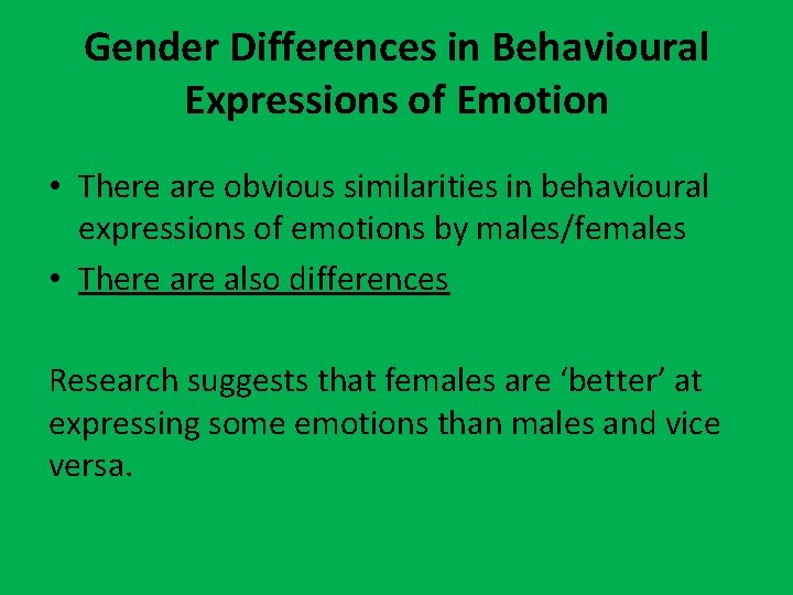 Gender Differences in Behavioural Expressions of Emotion • There are obvious similarities in behavioural