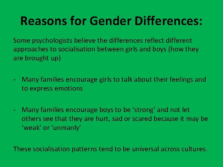 Reasons for Gender Differences: Some psychologists believe the differences reflect different approaches to socialisation