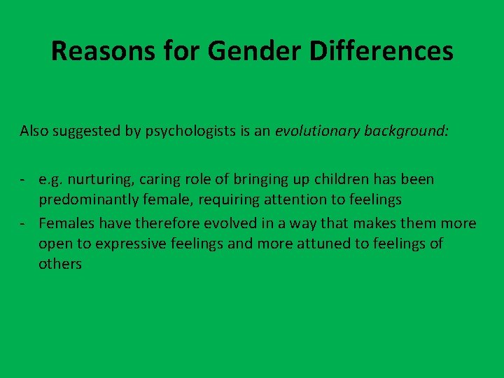 Reasons for Gender Differences Also suggested by psychologists is an evolutionary background: - e.