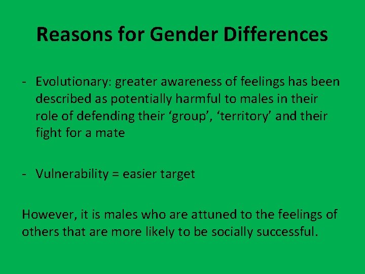Reasons for Gender Differences - Evolutionary: greater awareness of feelings has been described as