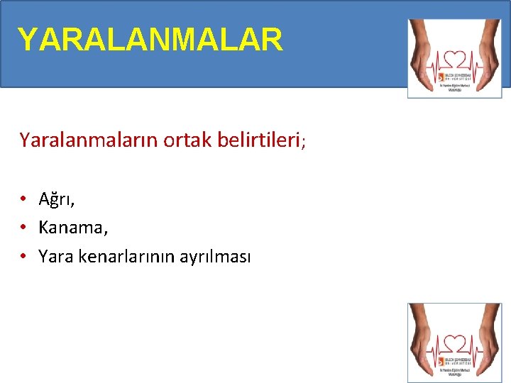 YARALANMALAR Yaralanmaların ortak belirtileri; • Ağrı, • Kanama, • Yara kenarlarının ayrılması 