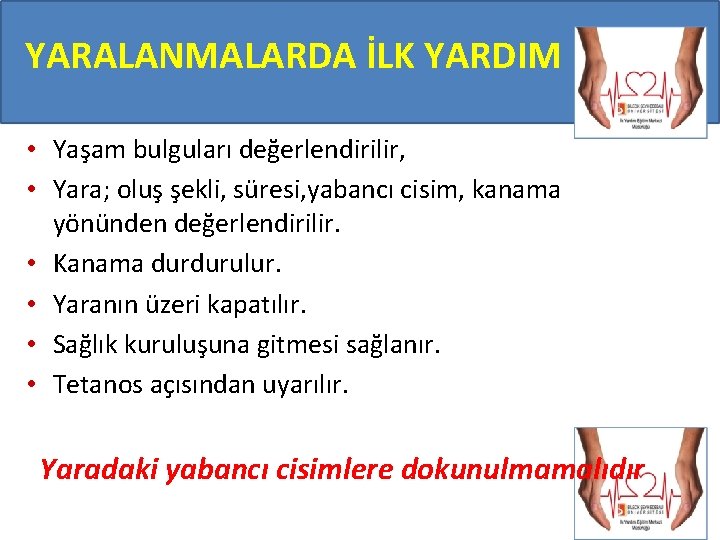 YARALANMALARDA İLK YARDIM • Yaşam bulguları değerlendirilir, • Yara; oluş şekli, süresi, yabancı cisim,