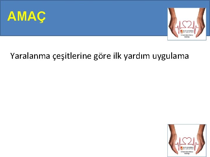 AMAÇ Yaralanma çeşitlerine göre ilk yardım uygulama 