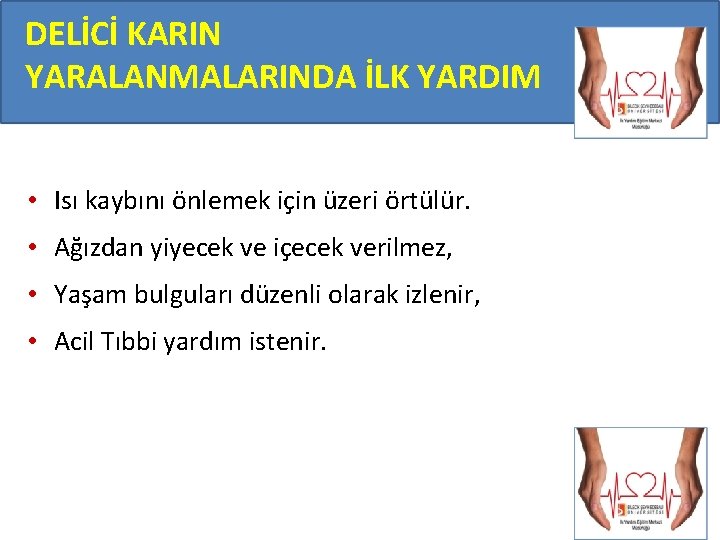 DELİCİ KARIN YARALANMALARINDA İLK YARDIM • Isı kaybını önlemek için üzeri örtülür. • Ağızdan