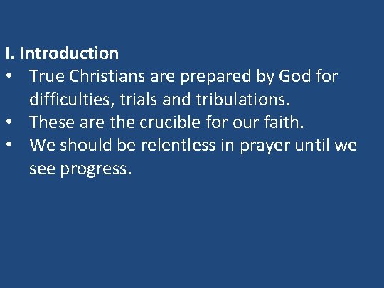 I. Introduction • True Christians are prepared by God for difficulties, trials and tribulations.