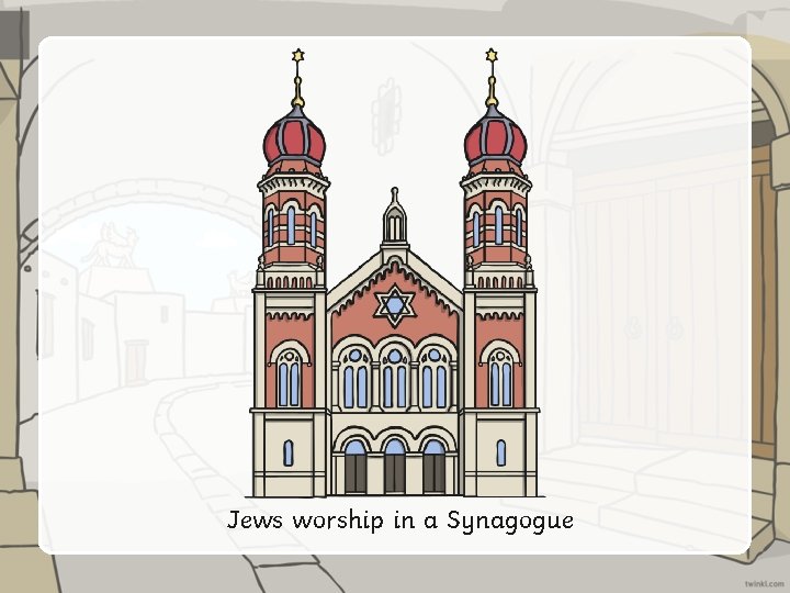 Jews worship in a Synagogue 