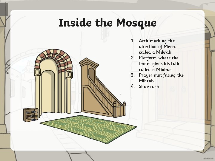 Inside the Mosque 1. Arch marking the direction of Mecca called a Mihrab 2.