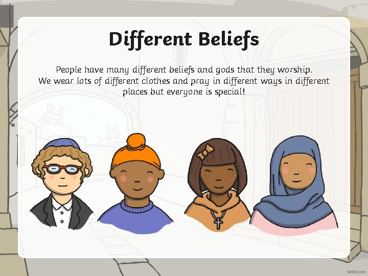 Different Beliefs People have many different beliefs and gods that they worship. We wear