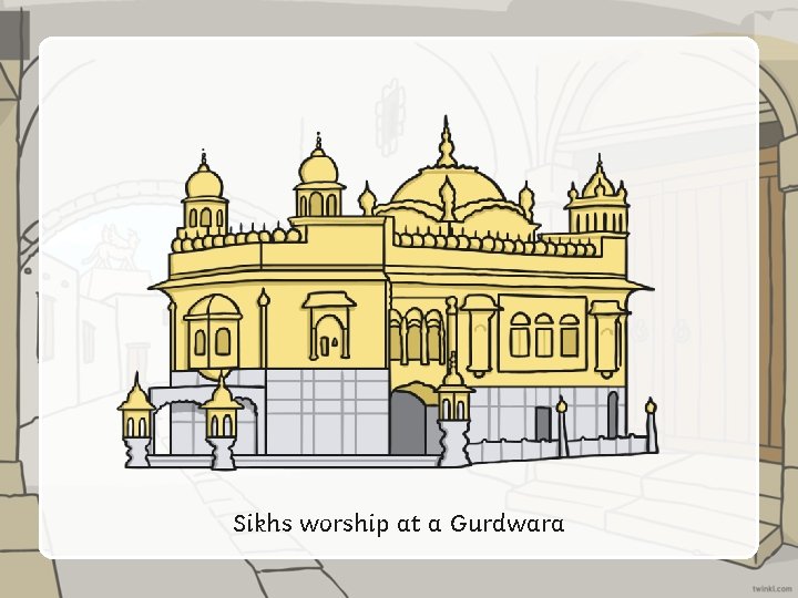 Sikhs worship at a Gurdwara 