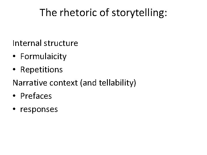 The rhetoric of storytelling: Internal structure • Formulaicity • Repetitions Narrative context (and tellability)