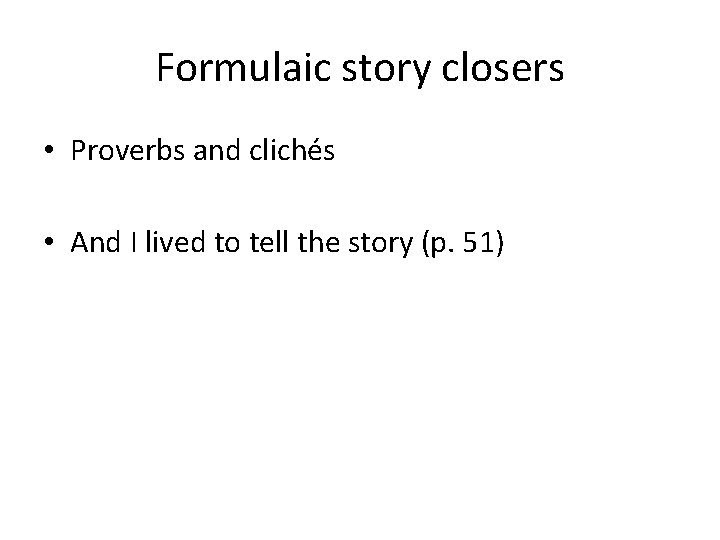 Formulaic story closers • Proverbs and clichés • And I lived to tell the