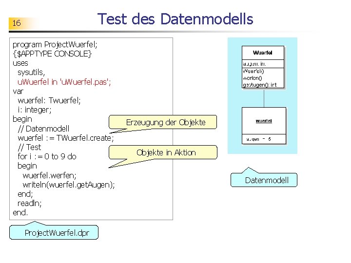 Test des Datenmodells 16 program Project. Wuerfel; {$APPTYPE CONSOLE} uses sysutils, u. Wuerfel in